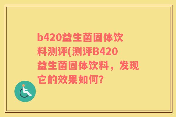 b420益生菌固体饮料测评(测评B420益生菌固体饮料，发现它的效果如何？