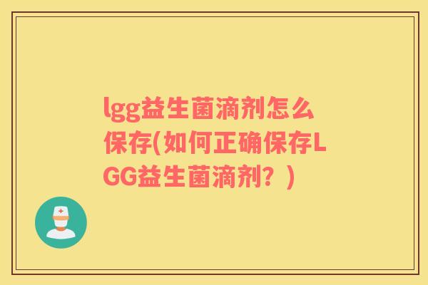 lgg益生菌滴剂怎么保存(如何正确保存LGG益生菌滴剂？)