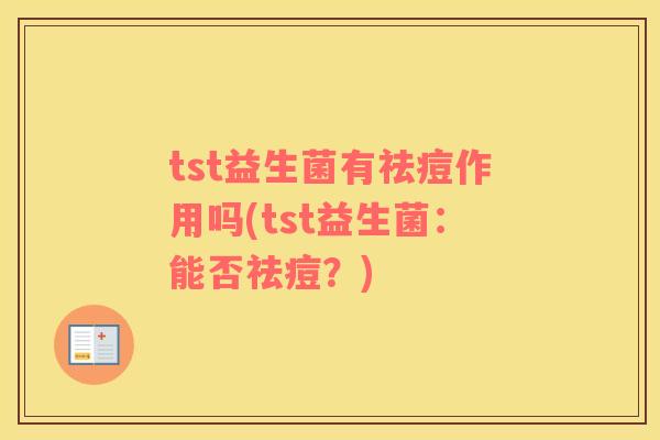 tst益生菌有祛痘作用吗(tst益生菌：能否祛痘？)