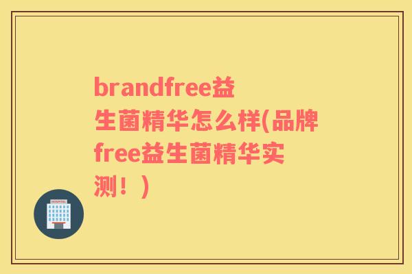 brandfree益生菌精华怎么样(品牌free益生菌精华实测！)