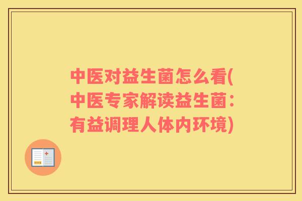 中医对益生菌怎么看(中医专家解读益生菌:有益调理人体内环境) 中医对益生菌怎么看(中医专家解读益生菌:有益调理人体内环境)