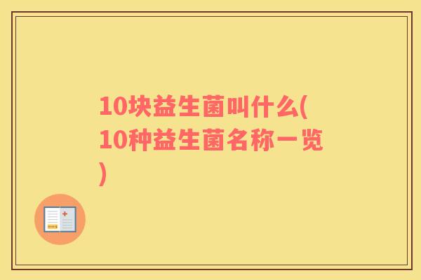 10块益生菌叫什么(10种益生菌名称一览)