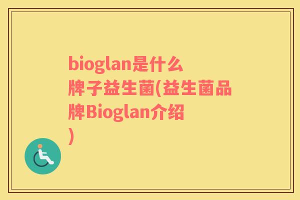 bioglan是什么牌子益生菌(益生菌品牌Bioglan介绍)