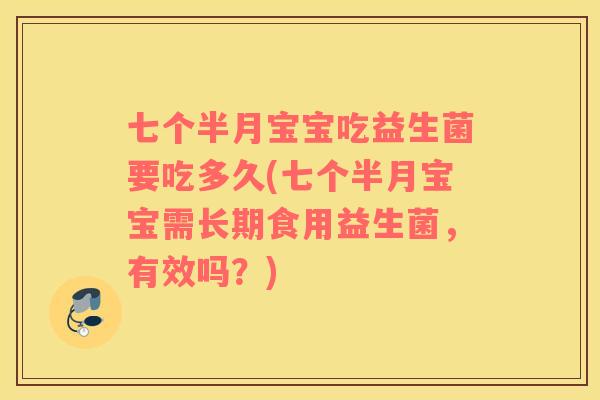 七个半月宝宝吃益生菌要吃多久(七个半月宝宝需长期食用益生菌，有效吗？)