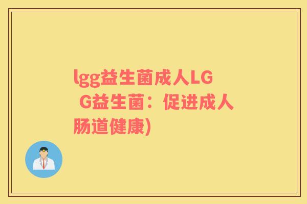lgg益生菌成人LG G益生菌：促进成人肠道健康)