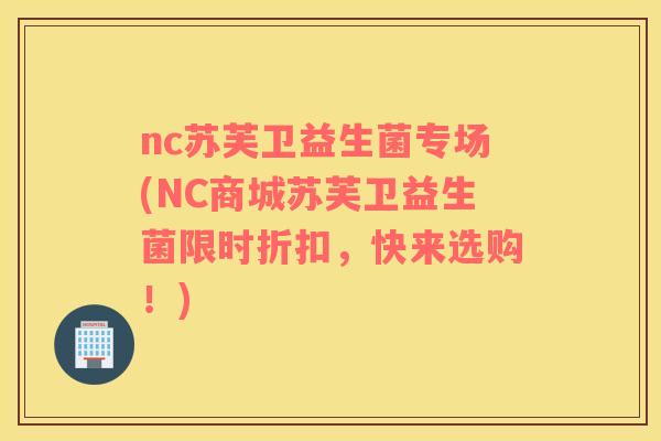 nc苏芙卫益生菌专场(NC商城苏芙卫益生菌限时折扣，快来选购！)