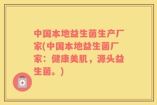 中国本地益生菌生产厂家(中国本地益生菌厂家:健康美肌,源头益生菌。) 中国本地益生菌生产厂家(中国本地益生菌厂家:健康美肌,源头益生菌。)