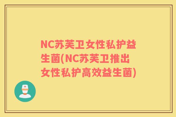 NC苏芙卫女性私护益生菌(NC苏芙卫推出女性私护高效益生菌)
