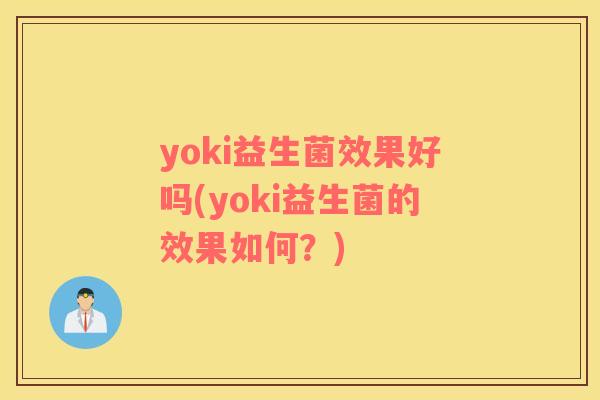 yoki益生菌效果好吗(yoki益生菌的效果如何？)