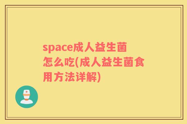 space成人益生菌怎么吃(成人益生菌食用方法详解)