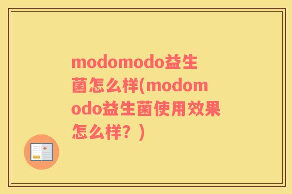 modomodo益生菌怎么样(modomodo益生菌使用效果怎么样？)