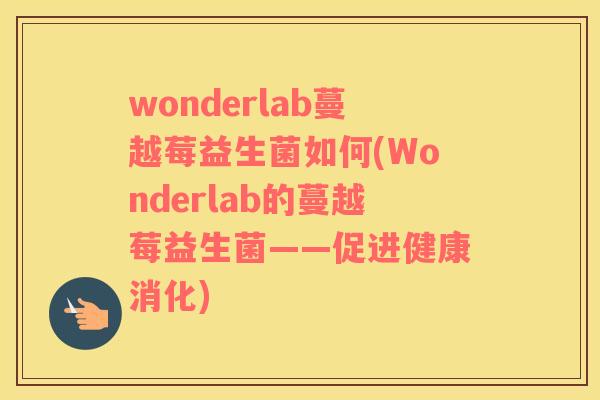 wonderlab蔓越莓益生菌如何(Wonderlab的蔓越莓益生菌——促进健康消化)