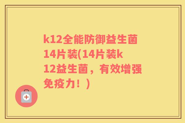 k12全能防御益生菌14片装(14片装k12益生菌，有效增强免疫力！)
