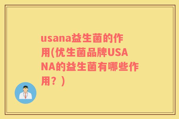usana益生菌的作用(优生菌品牌USANA的益生菌有哪些作用？)