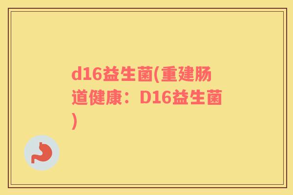 d16益生菌(重建肠道健康：D16益生菌)