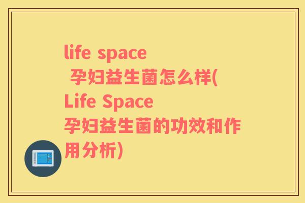 life space 孕妇益生菌怎么样(Life Space孕妇益生菌的功效和作用分析)