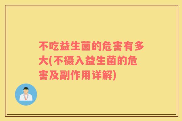 不吃益生菌的危害有多大(不摄入益生菌的危害及副作用详解)