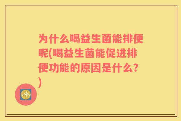 为什么喝益生菌能排便呢(喝益生菌能促进排便功能的原因是什么？)