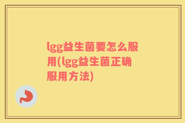 lgg益生菌要怎么服用(lgg益生菌正确服用方法)