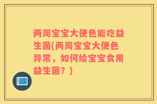 两周宝宝大便色能吃益生菌(两周宝宝大便色异常,如何给宝宝食用益生菌?) 两周宝宝大便色能吃益生菌(两周宝宝大便色异常,如何给宝宝食用益生菌?)