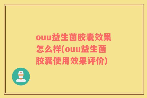 ouu益生菌胶囊效果怎么样(ouu益生菌胶囊使用效果评价)
