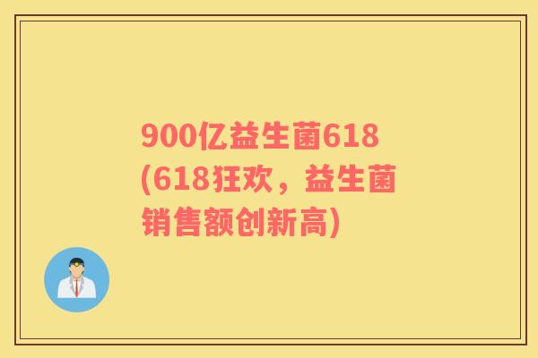 900亿益生菌618(618狂欢，益生菌销售额创新高)