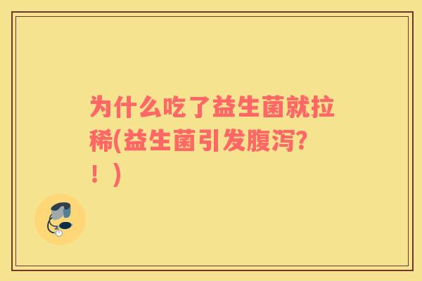 为什么吃了益生菌就拉稀(益生菌引发腹泻？！)