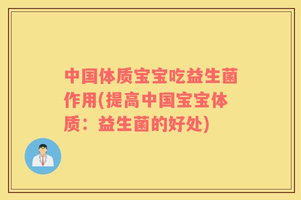 中国体质宝宝吃益生菌作用(提高中国宝宝体质:益生菌的好处) 中国体质宝宝吃益生菌作用(提高中国宝宝体质:益生菌的好处)