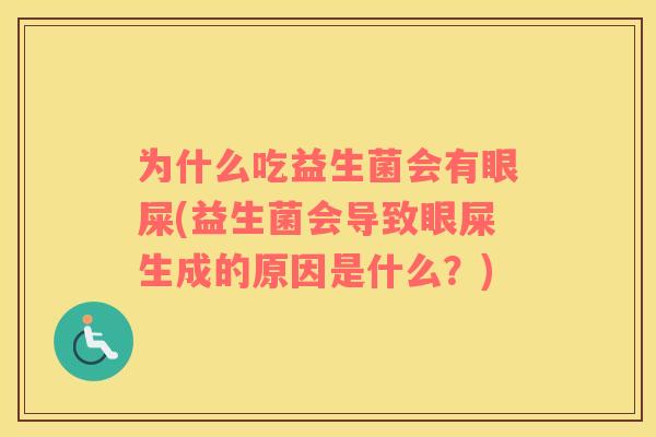 为什么吃益生菌会有眼屎(益生菌会导致眼屎生成的原因是什么？)