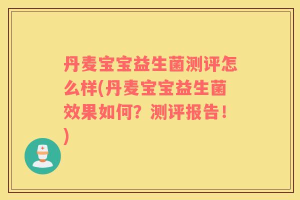 丹麦宝宝益生菌测评怎么样(丹麦宝宝益生菌效果如何？测评报告！)
