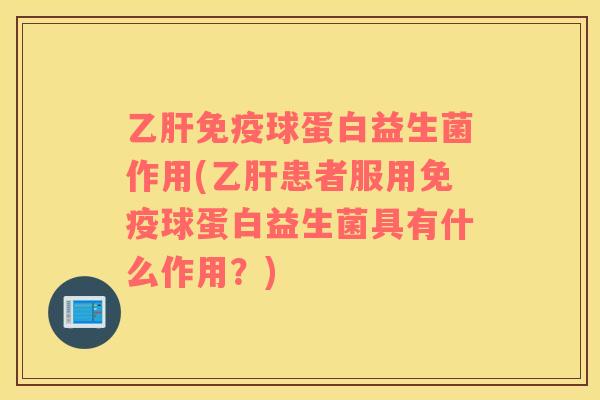 球蛋白益生菌作用(患者服用球蛋白益生菌具有什么作用?) 球蛋白益生菌作用(患者服用球蛋白益生菌具有什么作用?)