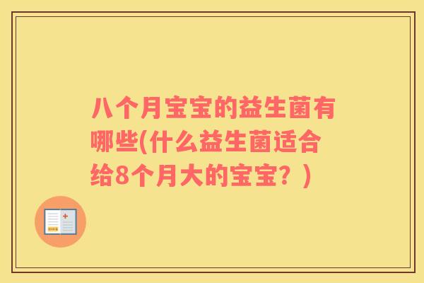 八个月宝宝的益生菌有哪些(什么益生菌适合给8个月大的宝宝？)