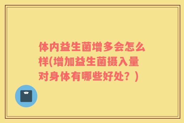 体内益生菌增多会怎么样(增加益生菌摄入量对身体有哪些好处？)