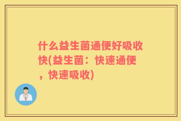 什么益生菌通便好吸收快(益生菌：快速通便，快速吸收)