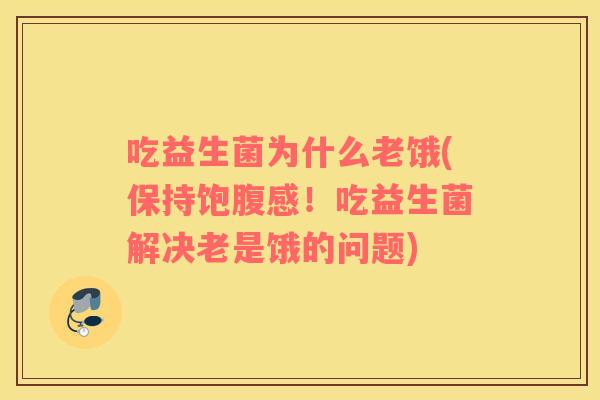 吃益生菌为什么老饿(保持饱腹感！吃益生菌解决老是饿的问题)