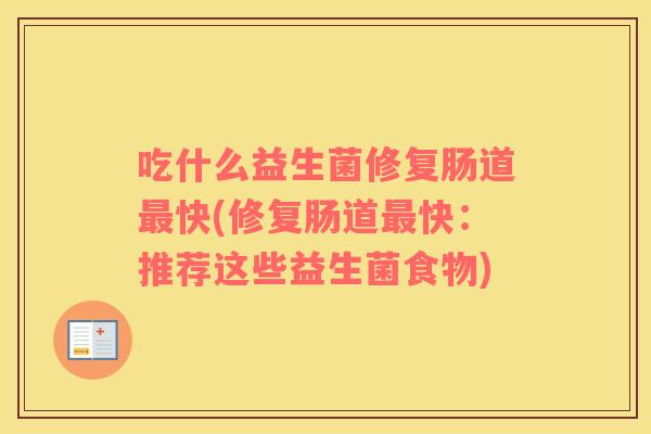 吃什么益生菌修复肠道最快(修复肠道最快：推荐这些益生菌食物)