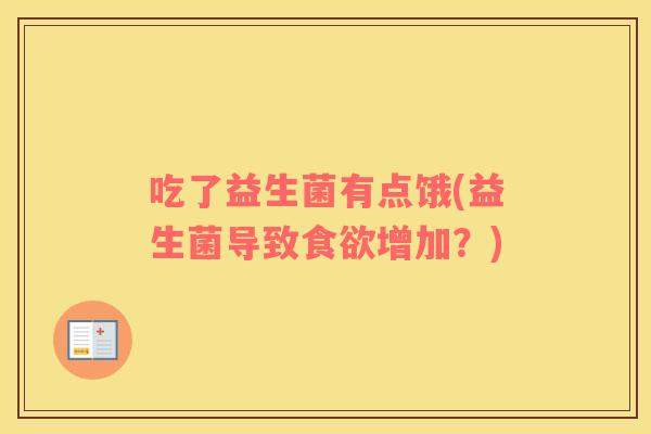 吃了益生菌有点饿(益生菌导致食欲增加？)