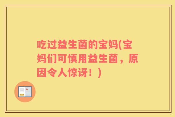 吃过益生菌的宝妈(宝妈们可慎用益生菌，原因令人惊讶！)