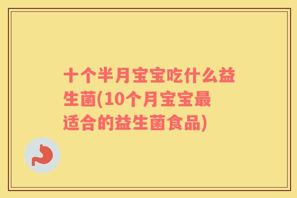 十个半月宝宝吃什么益生菌(10个月宝宝最适合的益生菌食品)
