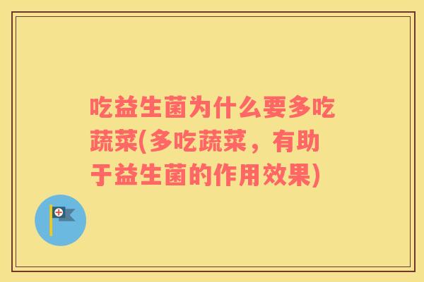 吃益生菌为什么要多吃蔬菜(多吃蔬菜，有助于益生菌的作用效果)