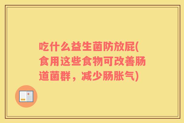 吃什么益生菌防放屁(食用这些食物可改善肠道菌群，减少肠胀气)
