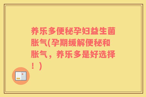 养乐多便秘孕妇益生菌胀气(孕期缓解便秘和胀气，养乐多是好选择！)