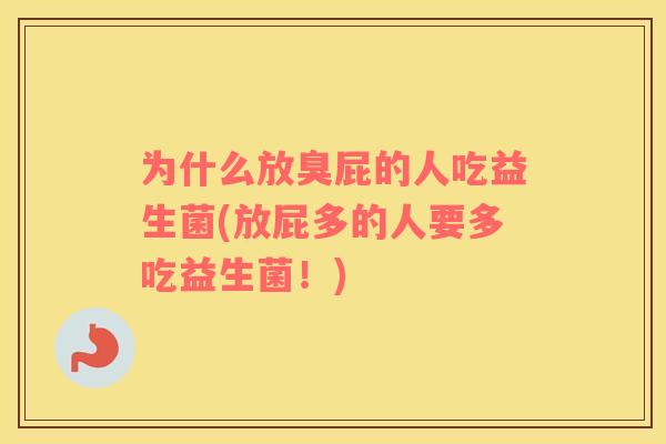 为什么放臭屁的人吃益生菌(放屁多的人要多吃益生菌！)