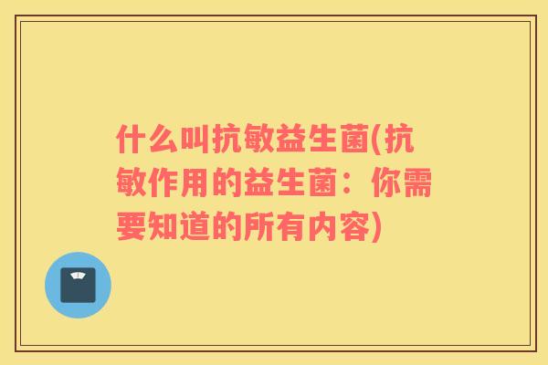 什么叫抗敏益生菌(抗敏作用的益生菌：你需要知道的所有内容)