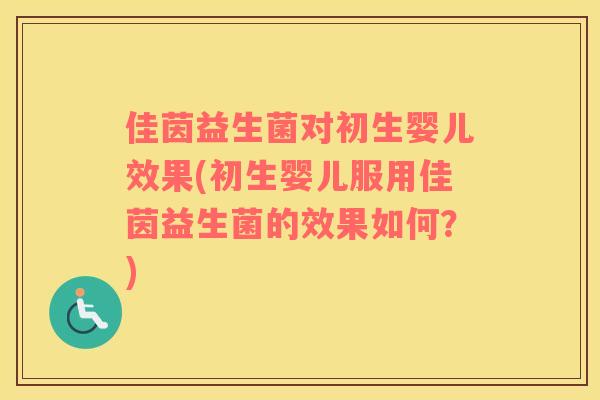 佳茵益生菌对初生婴儿效果(初生婴儿服用佳茵益生菌的效果如何？)