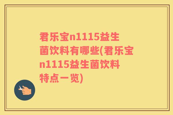君乐宝n1115益生菌饮料有哪些(君乐宝n1115益生菌饮料特点一览)