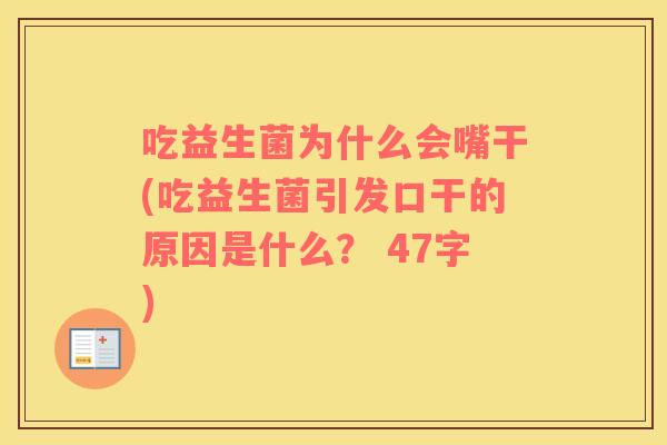 吃益生菌为什么会嘴干(吃益生菌引发口干的原因是什么？ 47字)