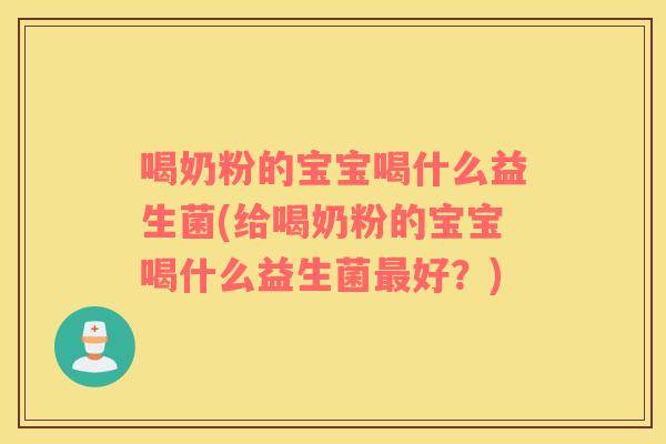 喝奶粉的宝宝喝什么益生菌(给喝奶粉的宝宝喝什么益生菌最好？)