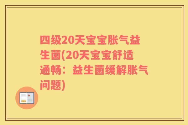 四级20天宝宝胀气益生菌(20天宝宝舒适通畅：益生菌缓解胀气问题)