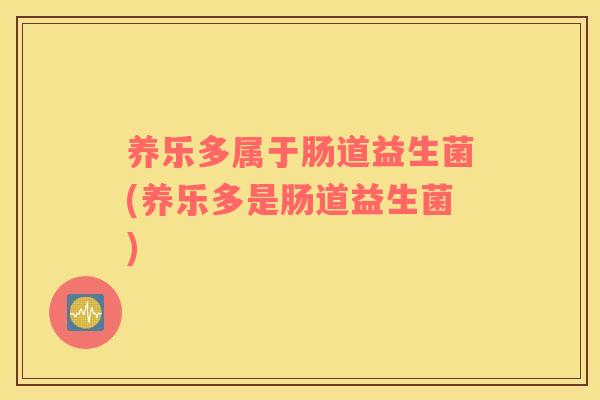 养乐多属于肠道益生菌(养乐多是肠道益生菌)